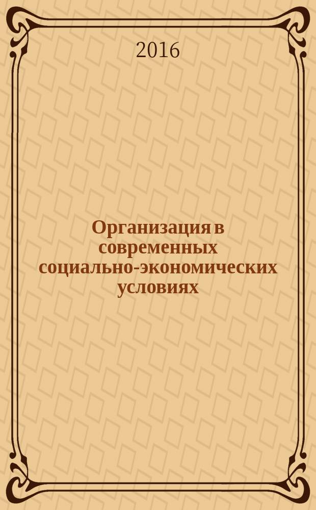 Организация в современных социально-экономических условиях: психологическая теория и практика : сборник материалов региональной научно-практической конференции с международным участием (Тольятти, 11-12 февраля 2016 г.)