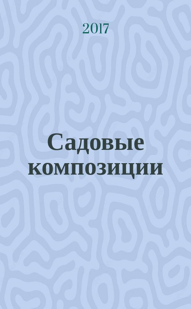Садовые композиции : принципы построения и авторские схемы композиций одностороннего и кругового обзора