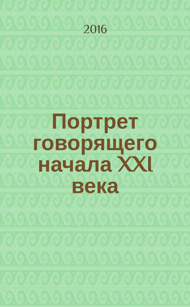 Портрет говорящего начала XXI века : коллективная монография : сборник статей