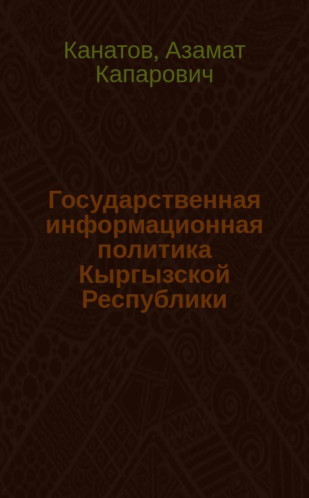 Государственная информационная политика Кыргызской Республики : автореферат диссертации на соискание ученой степени кандидата политических наук : специальность 23.00.02 - Политические институты, процессы и технологии