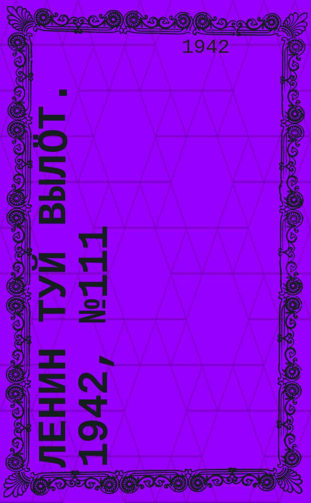 Ленин туй выл&ouml;т. 1942, № 111 (2871) (13 мая)