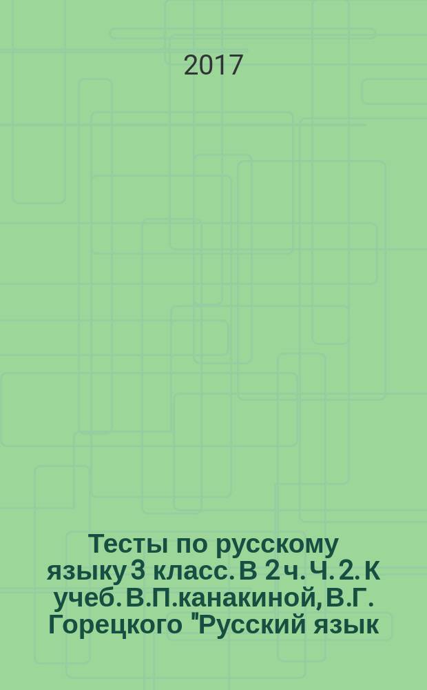 Тесты по русскому языку 3 класс. В 2 ч. Ч. 2. К учеб. В.П.канакиной, В.Г. Горецкого "Русский язык. 3 класс. В 2 ч. Ч. 2" (М.: Просвещение)