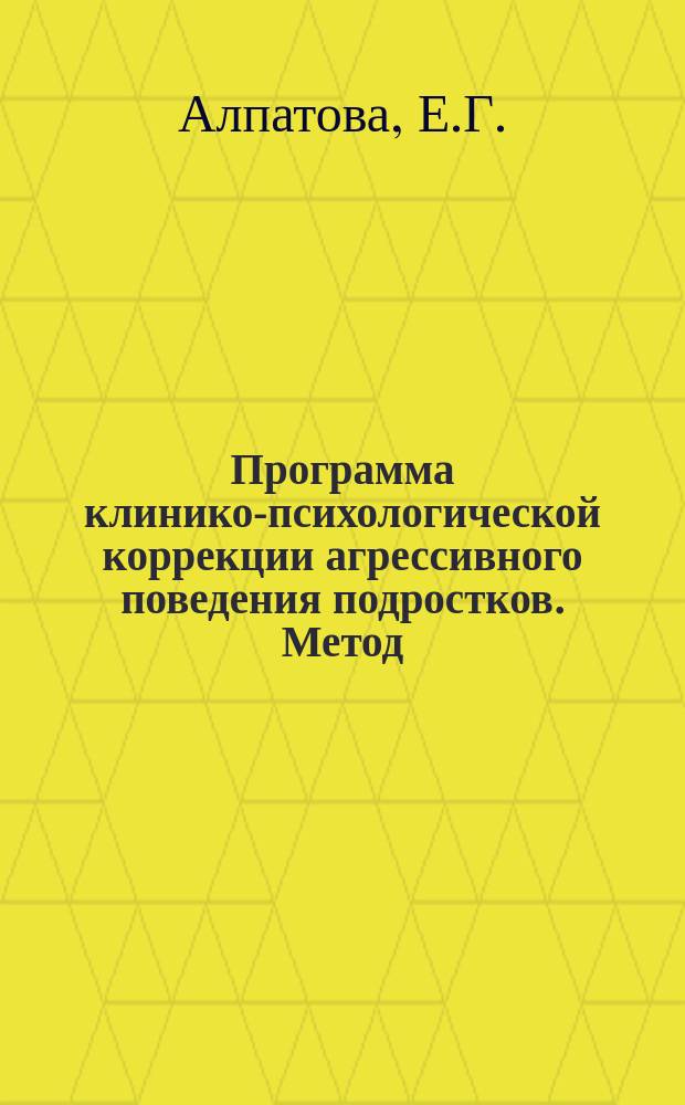 Программа клинико-психологической коррекции агрессивного поведения подростков. Метод. пособ.