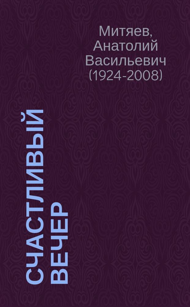 Счастливый вечер : рассказы, сказки и повесть : для среднего школьного возраста