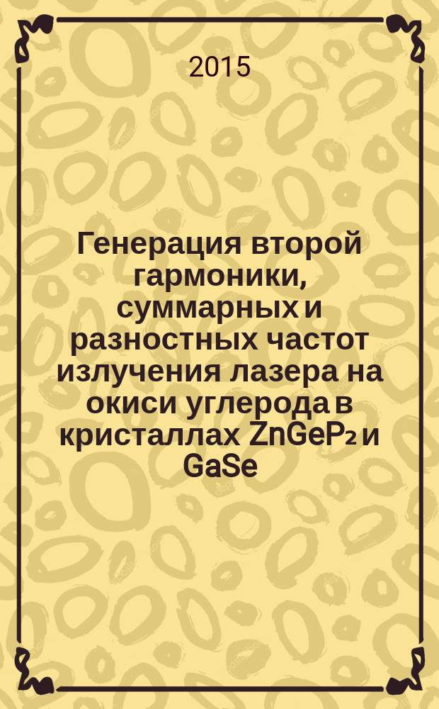 Генерация второй гармоники, суммарных и разностных частот излучения лазера на окиси углерода в кристаллах ZnGeP₂ и GaSe : автореферат диссертации на соискание ученой степени кандидата физико-математических наук : специальность 01.04.21 <Лазерная физика>