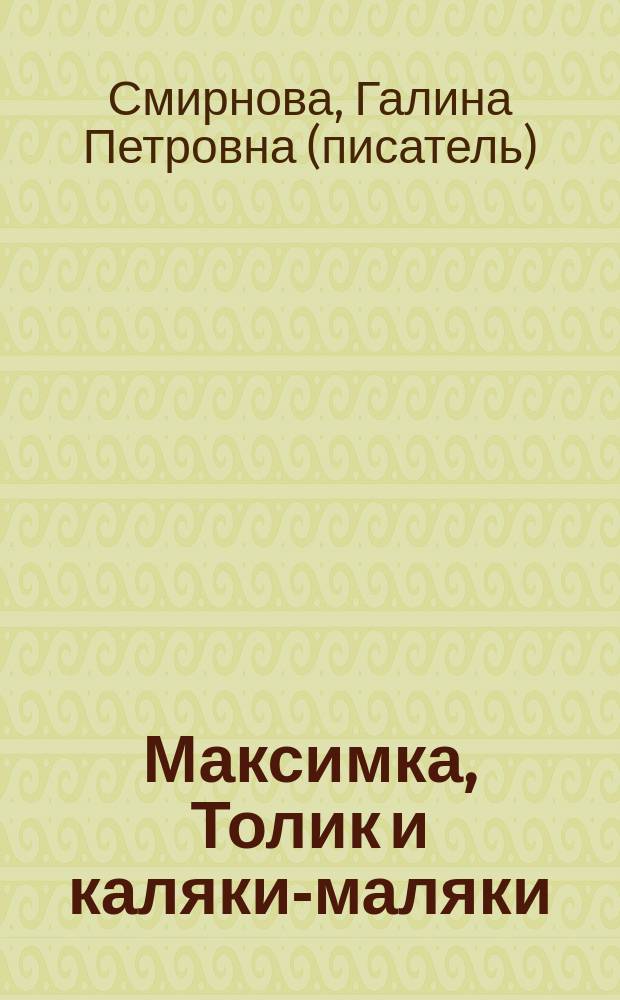 Максимка, Толик и каляки-маляки : рассказы для детей