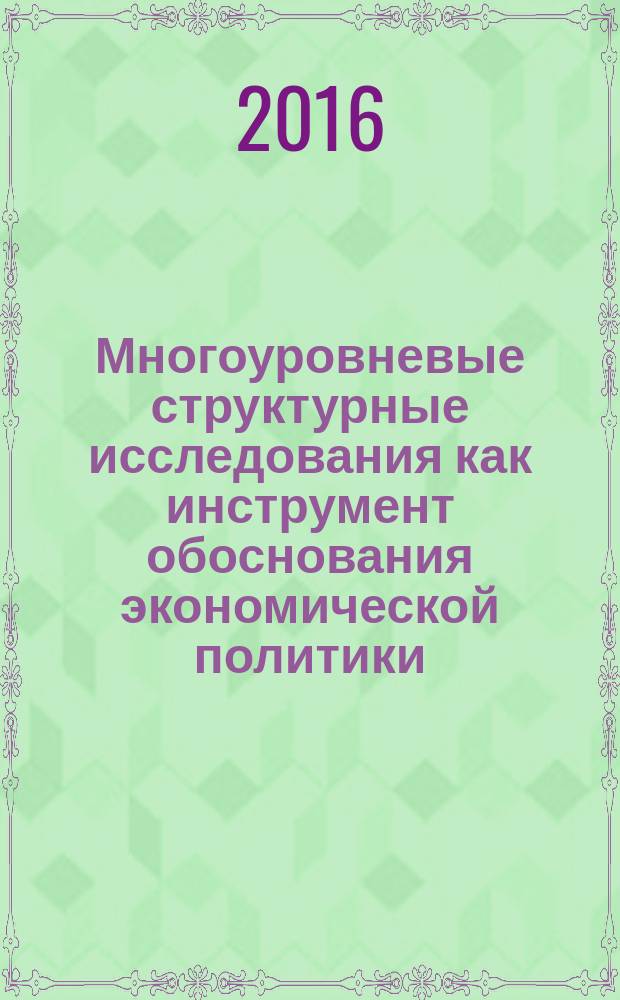 Многоуровневые структурные исследования как инструмент обоснования экономической политики : автореферат дис. на соиск. уч. степ. доктора экономических наук : специальность 08.00.01 <экономическая теория>