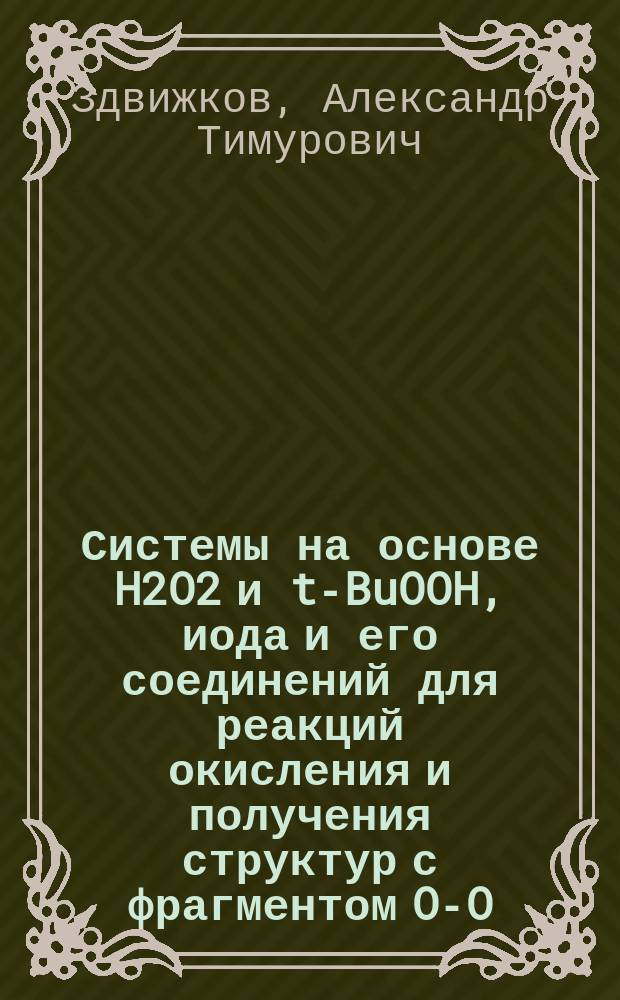 Системы на основе H2O2 и t-BuOOH, иода и его соединений для реакций окисления и получения структур с фрагментом O-O : автореферат дис. на соиск. уч. степ. кандидата химических наук : специальность 02.00.03 <органическая химия>