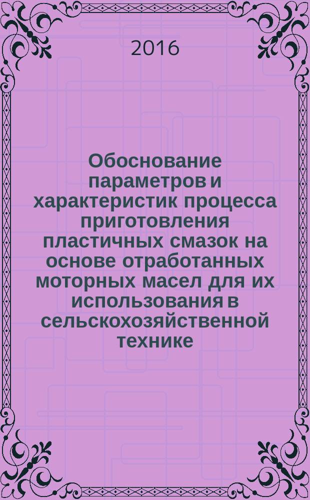 Обоснование параметров и характеристик процесса приготовления пластичных смазок на основе отработанных моторных масел для их использования в сельскохозяйственной технике : автореферат дис. на соиск. уч. степ. кандидата технических наук : специальность 05.20.03 <технологии и средства тех. обслуживания>