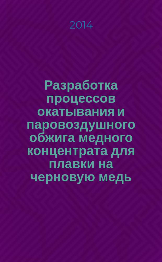 Разработка процессов окатывания и паровоздушного обжига медного концентрата для плавки на черновую медь : автореферат диссертации на соискание ученой степени кандидата технических наук : специальность 05.16.02 <Металлургия черных, цветных и редкиз металлов>