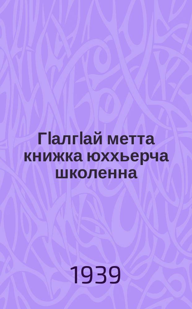 ГIалгIай метта книжка юххьерча школенна : грамматикеи бакъахььяздари = Учебник ингушского языка