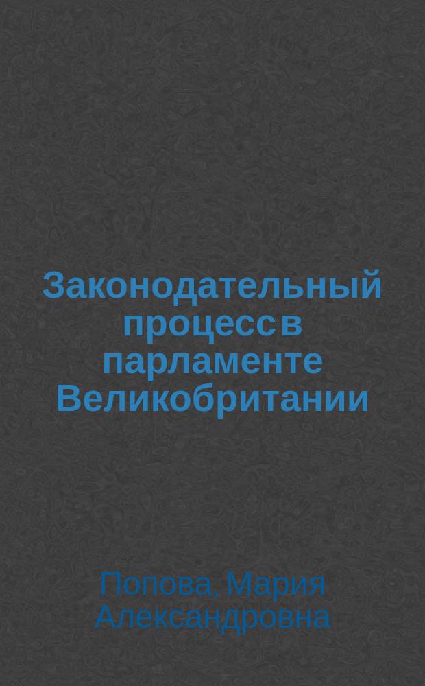 Законодательный процесс в парламенте Великобритании : автореферат диссертации на соискание ученой степени кандидата юридических наук : специальность 12.00.02 <Конституционное право; конституционный судебный процесс; муниципальное право>