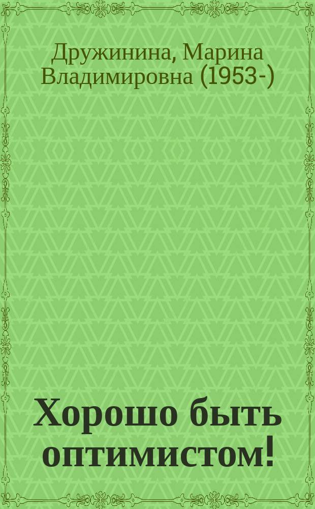 Хорошо быть оптимистом! : рассказы : для среднего школьного возраста