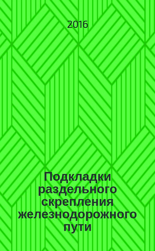 Подкладки раздельного скрепления железнодорожного пути = Plates of separate fastening for railway track. Specifications : технические условия : ГОСТ 16277-2016