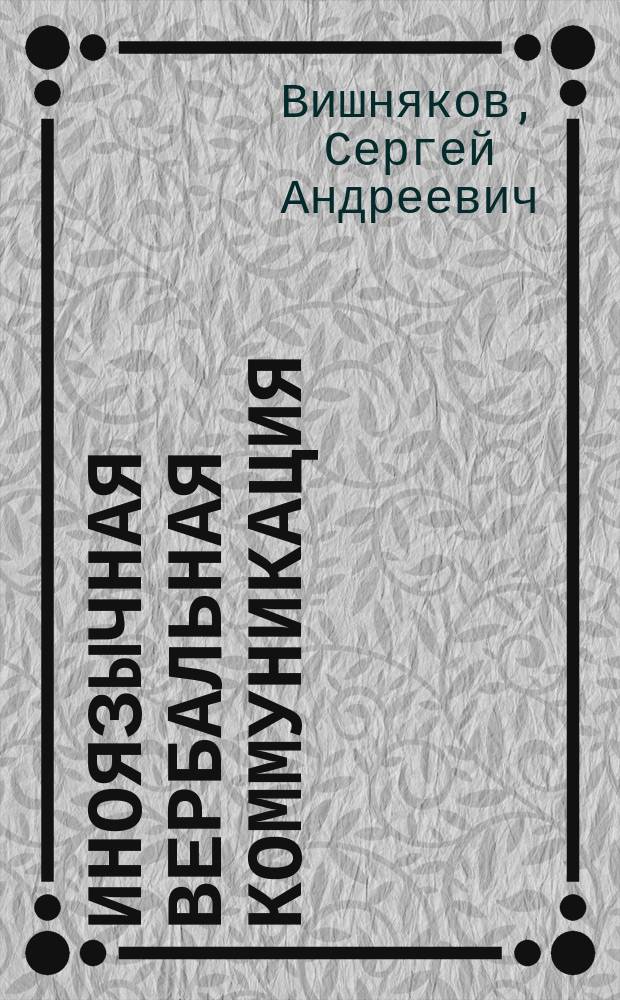 Иноязычная вербальная коммуникация : преподавание, изучение, освоение в контексте теории средового подхода : монография