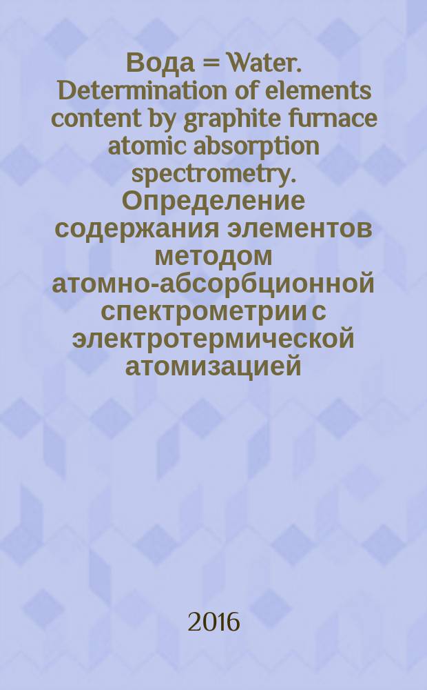 Вода = Water. Determination of elements content by graphite furnace atomic absorption spectrometry. Определение содержания элементов методом атомно-абсорбционной спектрометрии с электротермической атомизацией : ГОСТ Р 57162-2016