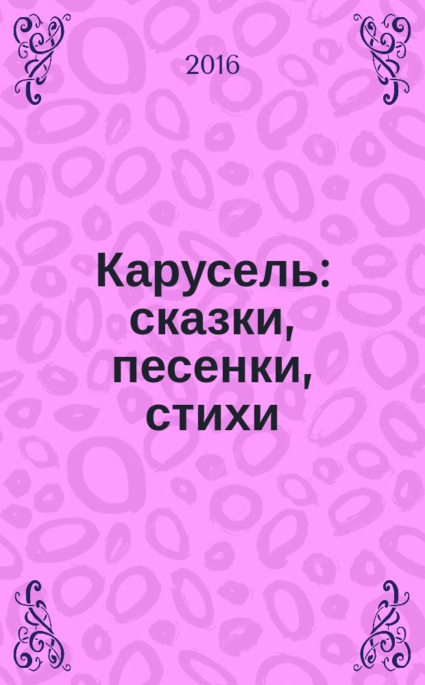 Карусель : сказки, песенки, стихи : для детей 5-6 лет : для чтения взрослыми детям