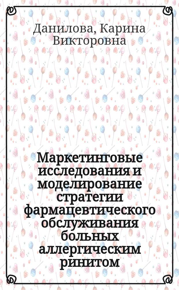 Маркетинговые исследования и моделирование стратегии фармацевтического обслуживания больных аллергическим ринитом : автореферат диссертации на соискание ученой степени кандидата фармацевтических наук : специальность 14.04.03 <Организация фармацевтического дела>