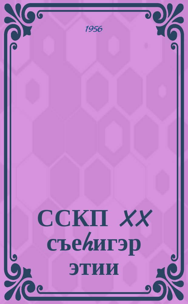 ССКП XX съеhигэр этии : 1956 сыл олунньу 22 күнэ = Речь на XX съезде КПСС