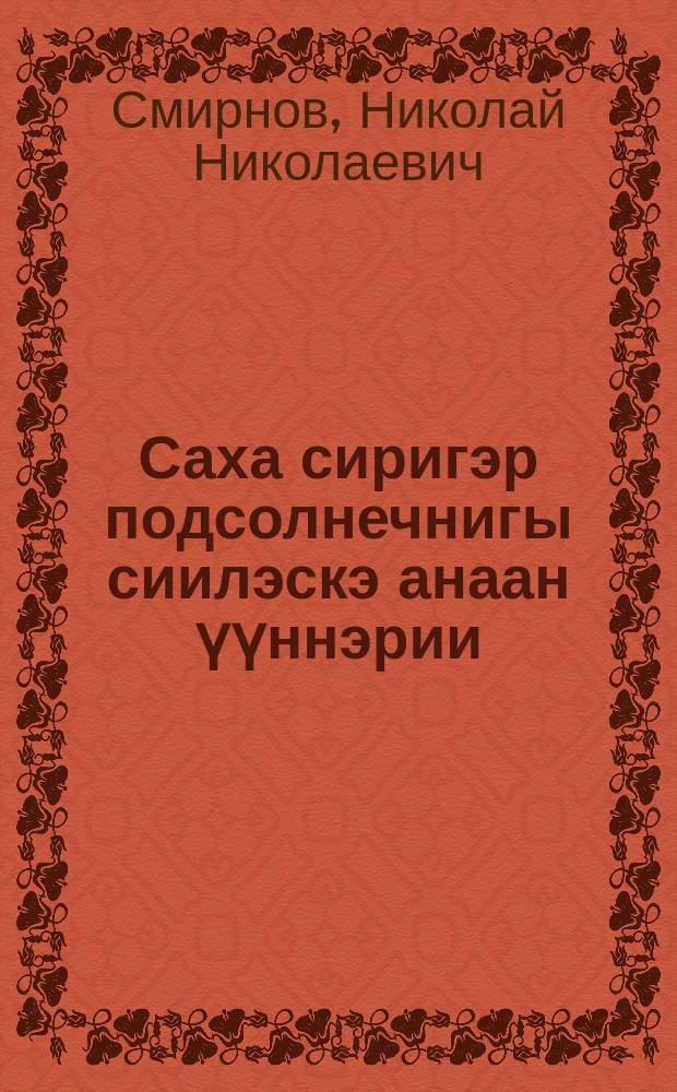 Саха сиригэр подсолнечнигы сиилэскэ анаан үүннэрии = Возделывание подсолнечника на силос в Якутии