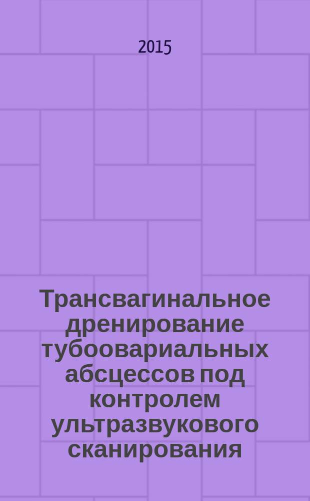 Трансвагинальное дренирование тубоовариальных абсцессов под контролем ультразвукового сканирования: принципы и методологическое обоснование : автореферат диссертации на соискание ученой степени кандидата медицинских наук : специальность 14.01.01 <Акушерство и гинекология>