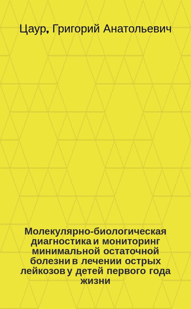 Молекулярно-биологическая диагностика и мониторинг минимальной остаточной болезни в лечении острых лейкозов у детей первого года жизни : автореферат диссертации на соискание ученой степени доктора медицинских наук : специальность 14.01.21 <Гематология и переливание крови>