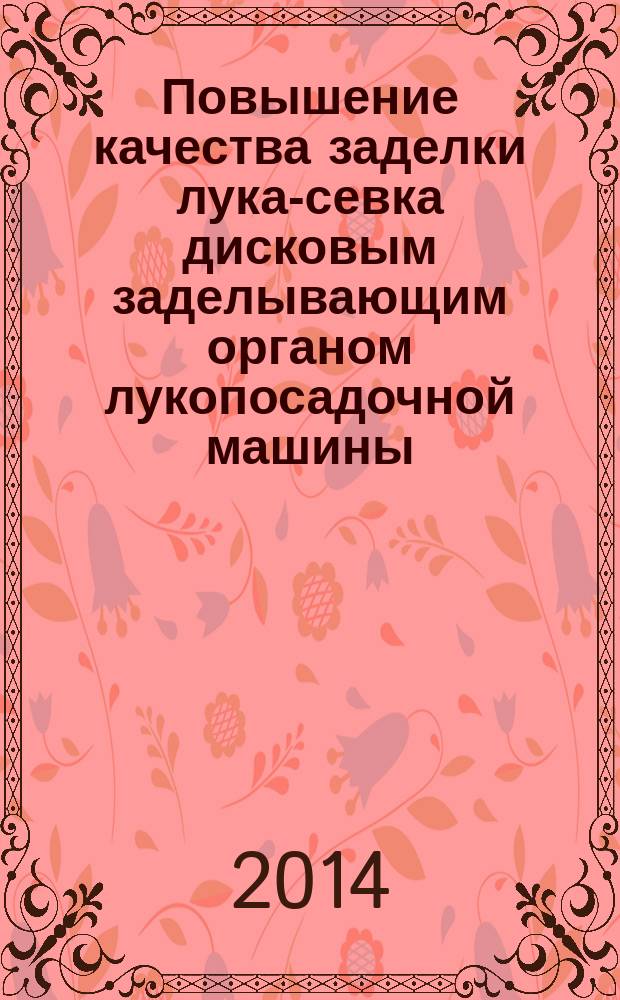Повышение качества заделки лука-севка дисковым заделывающим органом лукопосадочной машины : автореферат диссертации на соискание ученой степени кандидата технических наук : специальность 05.20.01 <Технология и средства механизации сельского хозяйства>