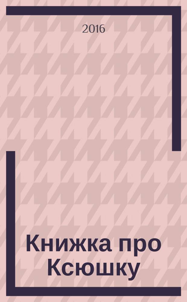 Книжка про Ксюшку