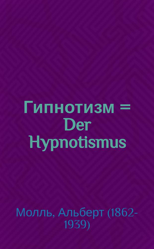 Гипнотизм = Der Hypnotismus : теоретические основы и практическое применение : в общедоступном изложении