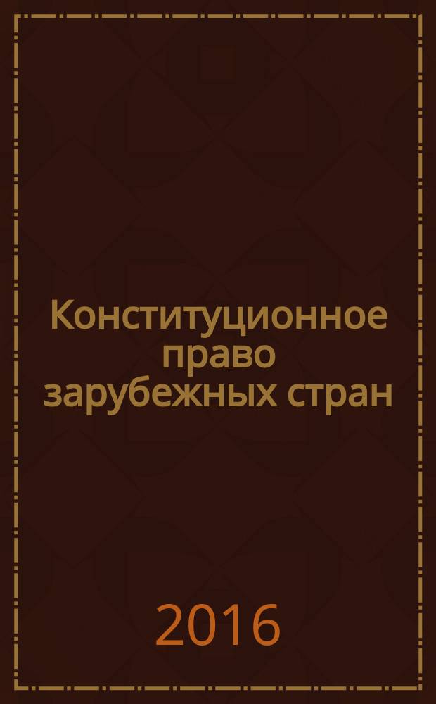 Конституционное право зарубежных стран : учебное пособие : по направлению подготовки (специальности) 030900 (40.03.01) "Юриспруденция"