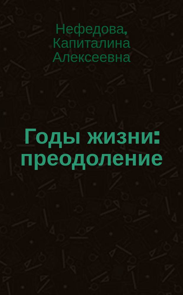 Годы жизни: преодоление : автобиографическая повесть