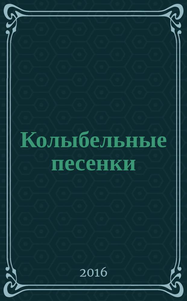 Колыбельные песенки : песенки, стихи, считалочки : для детей до 3-х лет