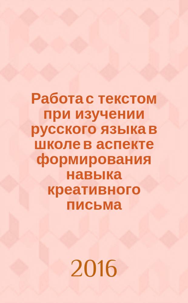 Работа с текстом при изучении русского языка в школе в аспекте формирования навыка креативного письма : практикум