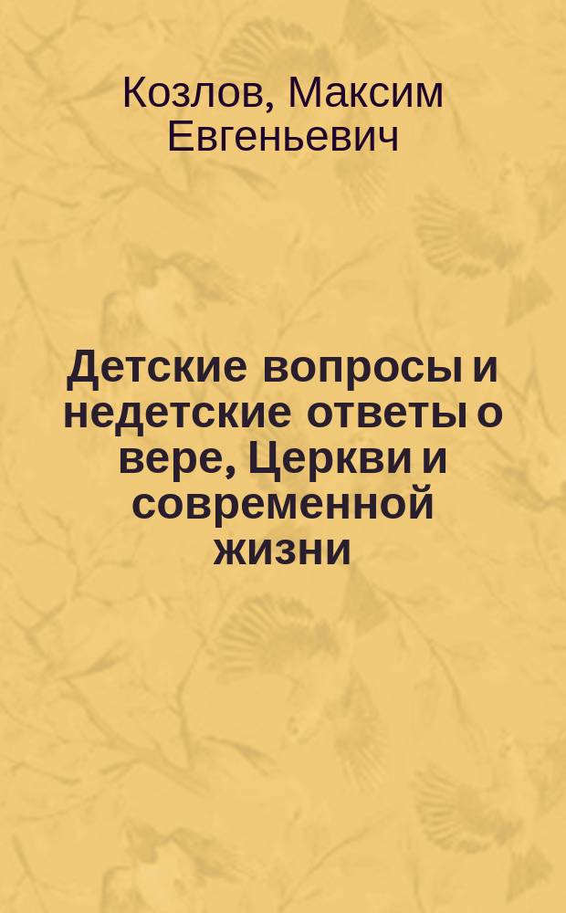 Детские вопросы и недетские ответы о вере, Церкви и современной жизни