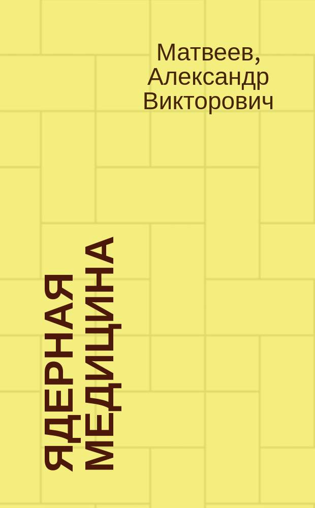 Ядерная медицина : радиоизотопы и фармпрепараты : учебное пособие : по направлению подготовки 03.04.02 "Физика"