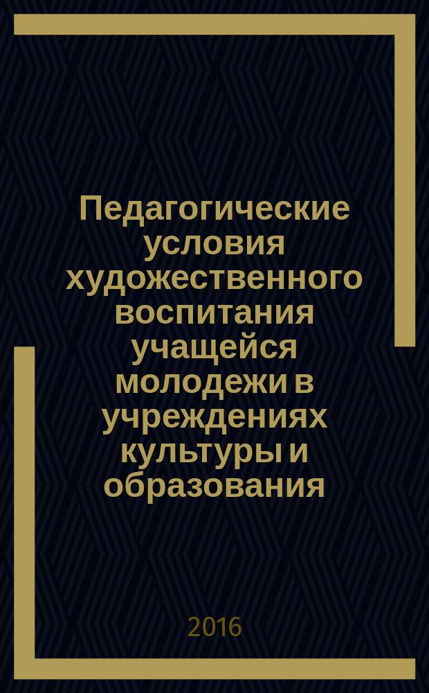 Педагогические условия художественного воспитания учащейся молодежи в учреждениях культуры и образования: аксиологический подход : автореферат дис. на соиск. уч. степ. кандидата педагогических наук : специальность 13.00.05 <теория, методика и организ. соц.-культ. деятельности>