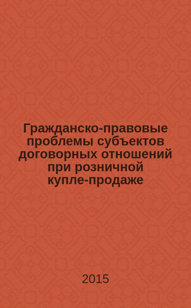 Гражданско-правовые проблемы субъектов договорных отношений при розничной купле-продаже : автореферат диссертации на соискание ученой степени кандидата юридических наук : специальность 12.00.03 <Гражданское право; предпринимательское право; семейное право; международное частное право>