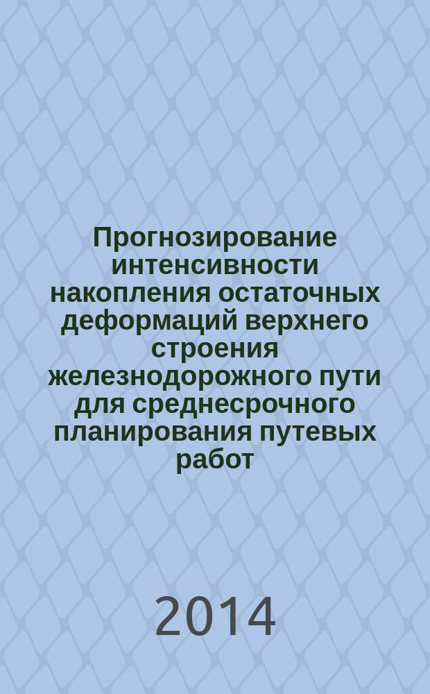 Прогнозирование интенсивности накопления остаточных деформаций верхнего строения железнодорожного пути для среднесрочного планирования путевых работ : автореферат диссертации на соискание ученой степени кандидата технических наук : специальность 05.22.06 <Железнодорожный путь, изыскание и проектирование железных дорог>
