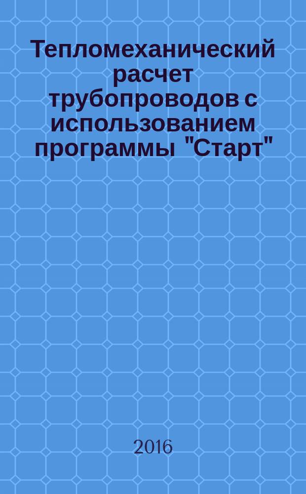 Тепломеханический расчет трубопроводов с использованием программы "Старт" : учебное пособие