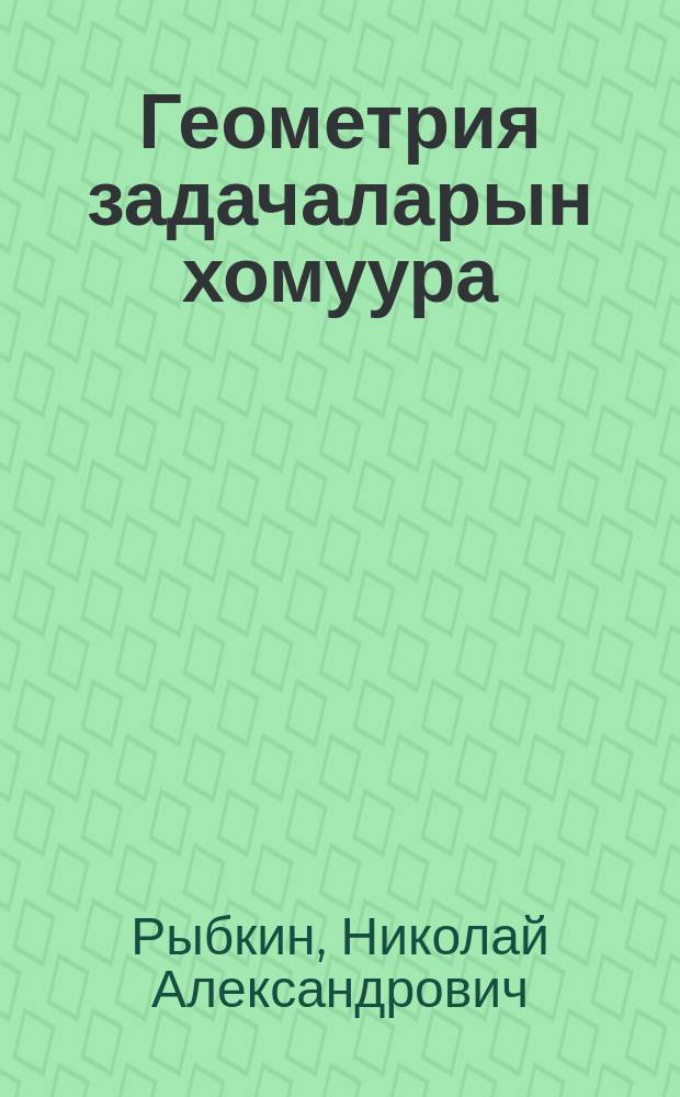 Геометрия задачаларын хомуура = Сборник задач по геометрии
