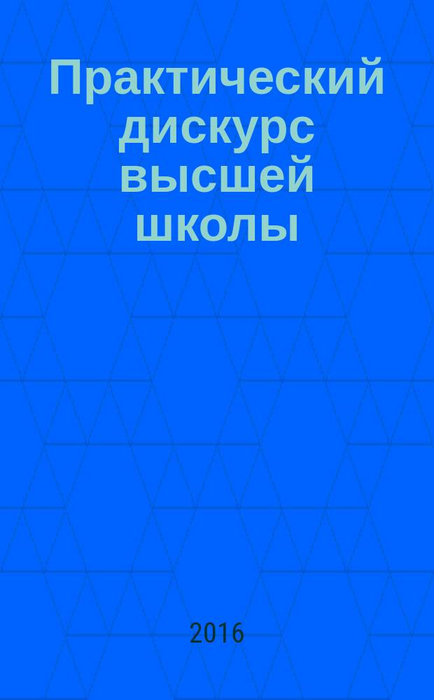 Практический дискурс высшей школы : международная научно-практическая конференция, 1 декабря 2016 г