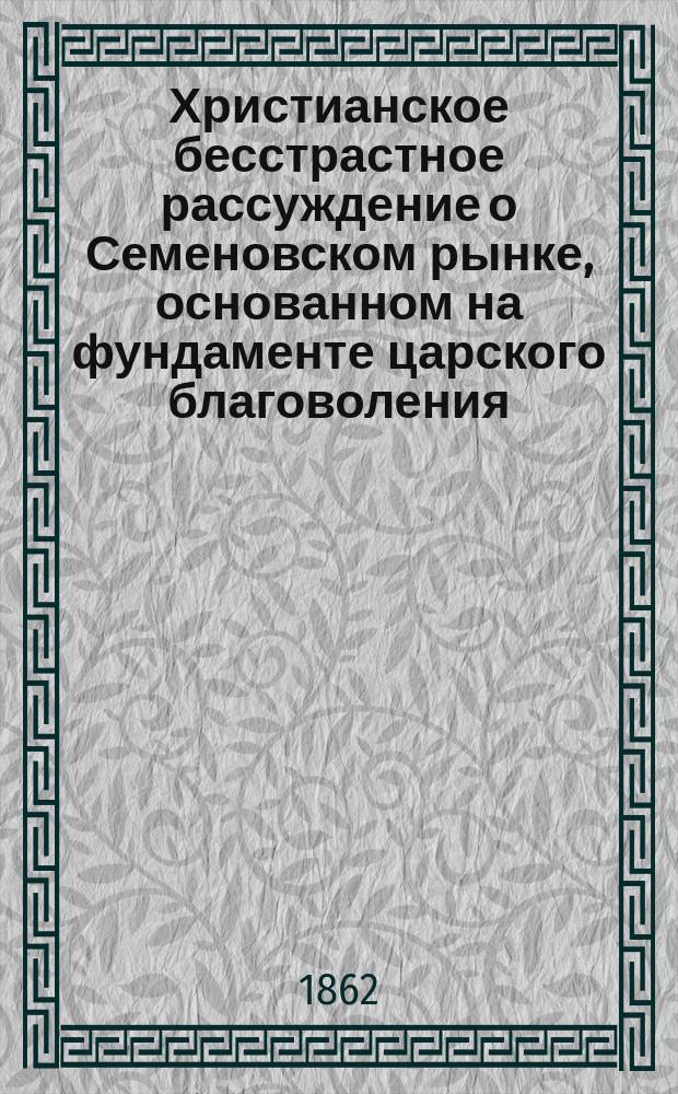 Христианское бесстрастное рассуждение о Семеновском рынке, основанном на фундаменте царского благоволения