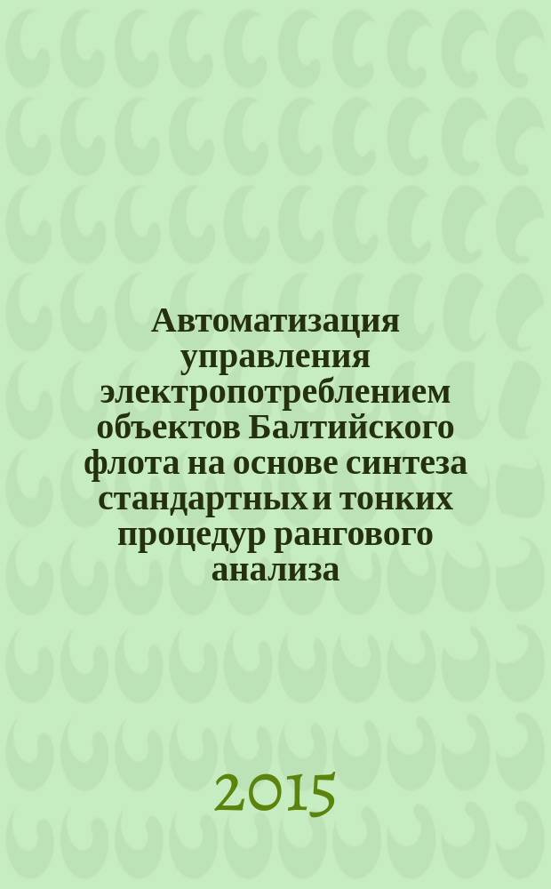 Автоматизация управления электропотреблением объектов Балтийского флота на основе синтеза стандартных и тонких процедур рангового анализа : монография