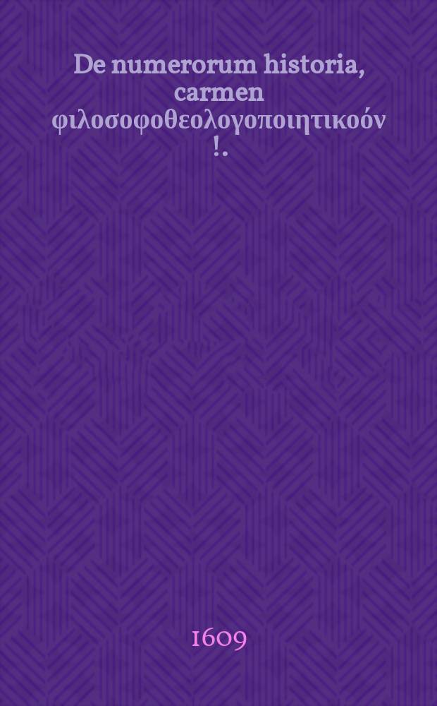 De numerorum historia, carmen φιλοσοφοθεολογοποιητικοόν [!].