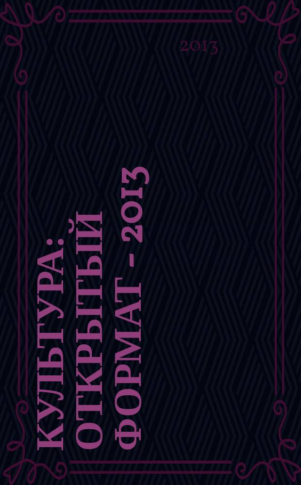Культура: открытый формат - 2013 : (библиотековедение, библиографоведение и книговедение, искусствоведение, культурология, музееведение, социокультурная деятельность) : сборник научных статей : материалы международной заочной научной конференции