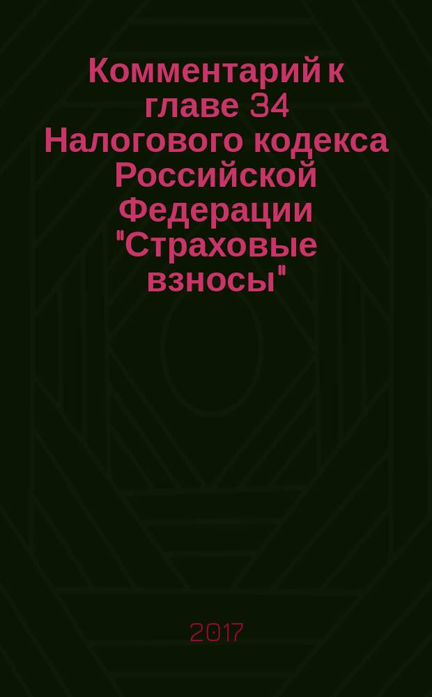 Комментарий к главе 34 Налогового кодекса Российской Федерации "Страховые взносы" : (постатейный)