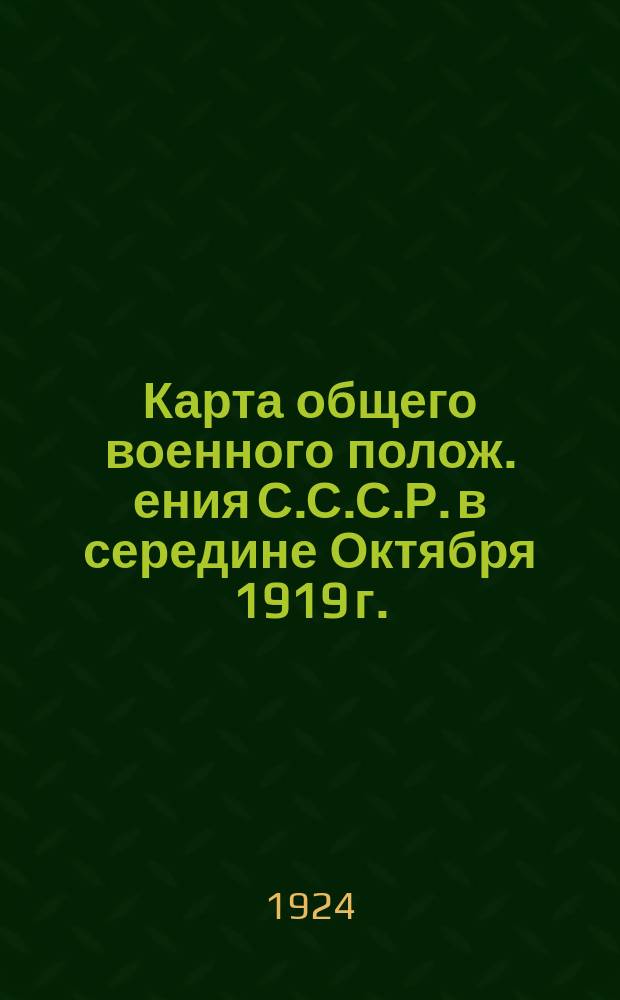 Карта общего военного полож.[ения] С.С.С.Р. в середине Октября 1919 г.