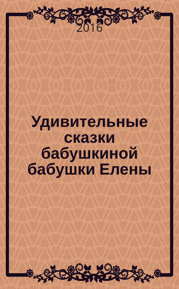 Удивительные сказки бабушкиной бабушки Елены