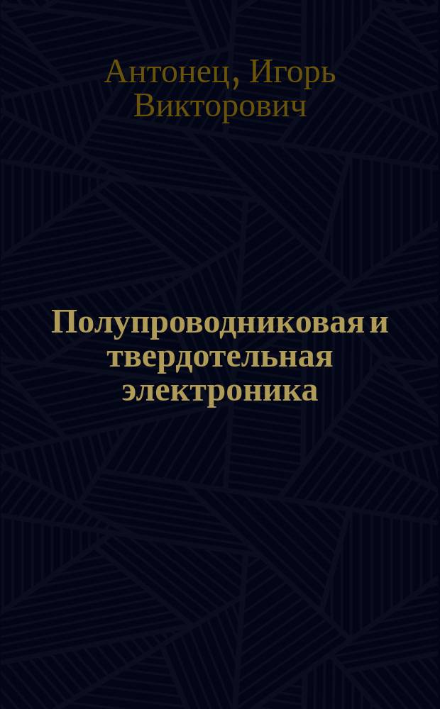 Полупроводниковая и твердотельная электроника : учебное пособие : в 2 ч. : ч. 1-2