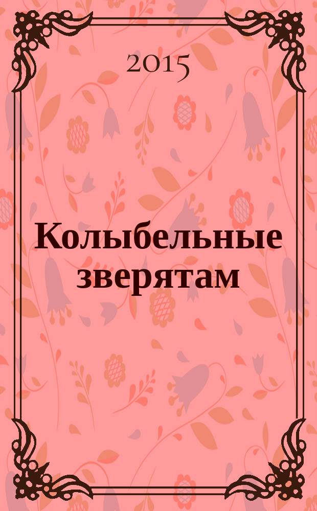 Колыбельные зверятам : стихи для детей